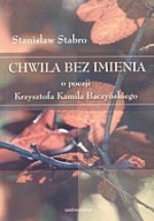 Okładka książki Chwila bez imienia. O poezji Krzysztofa Kamila Baczyńskiego Stanisław Stabro