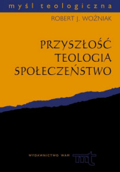 Okładka książki Przyszłość, teologia, społeczeństwo Robert J. Woźniak
