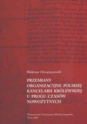 Okładka książki Przemiany organizacyjne Polskiej Kancelarii Królewskiej u progu czasów nowożytnych. Waldemar Chorążyczewski