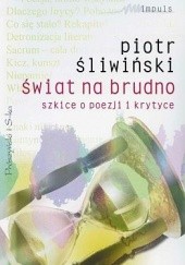 Okładka książki Świat na brudno. Szkice o poezji i krytyce Piotr Śliwiński