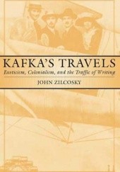 Okładka książki Kafka's Travels: Exoticism, Colonialism and the Traffic of Writing John Zilcosky