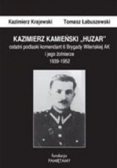 Okładka książki Kazimierz Kamieński „Huzar”: ostatni podlaski komendant 6 Brygady Wileńskiej AK i jego żołnierze 1939-1952 Kazimierz Krajewski, Tomasz Łabuszewski