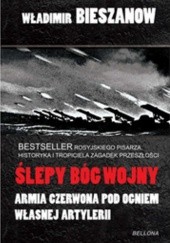 Okładka książki Ślepy bóg wojny. Armia Czerwona pod ogniem własnej artylerii Władimir Bieszanow