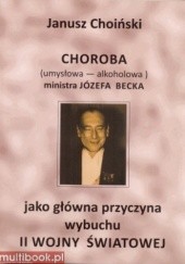 Okładka książki Choroba ministra Józefa Becka jako główna przyczyna wybuchu II wojny światowej Janusz Choiński