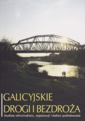 Okładka książki Galicyjskie drogi i bezdroża. Studium infrastruktury, organizacji i kultury podróżowania Jolanta Kamińska-Kwak