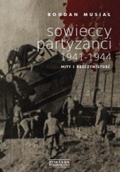 Okładka książki Sowieccy partyzanci 1941-1944. Mity i rzeczywistość Bogdan Musiał