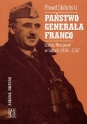 Okładka książki Państwo generała Franco : ustrój Hiszpanii w latach 1936 - 1967 Paweł Skibiński