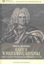 Okładka książki August II w poszukiwaniu sojusznika. Między aliansem wiedeńskim i hanowerskim 1725-1730. Urszula Kosińska