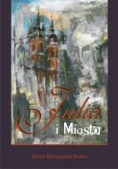Okładka książki Julia i Miasto Dorota Bałuszyńska-Srebro