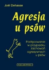 Okładka książki Agresja u psów. Postępowanie w przypadku zachowań agresywnych u psów Joël Dehasse