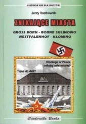 Okładka książki Znikające miasta. Gross Born - Borne Sulinowo. Westfalenhof - Kłomino Jerzy Rostkowski