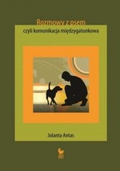 Okładka książki Rozmowy z psem, czyli komunikacja międzygatunkowa Jolanta Antas