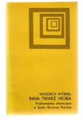 Okładka książki Inna twarz Hioba. Problematyka alienacyjna w dziele Brunona Schulza Wojciech Wyskiel