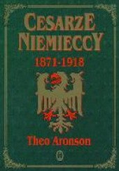 Okładka książki Cesarze niemieccy 1871 - 1918 Theo Aronson