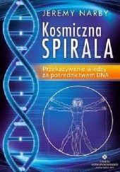 Okładka książki Kosmiczna spirala. Przekazywanie wiedzy za pośrednictwem DNA