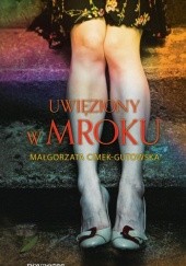 Okładka książki Uwięziony w mroku Małgorzata Cimek-Gutowska