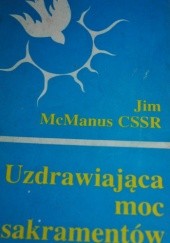 Okładka książki Uzdrawiająca moc sakramentów Jim McManus