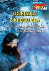 Okładka książki Ucieczka z kręgu zła oraz inne opowiadania z dreszczykiem Anna Aleks, Maria Bagdasarian, Krzysztof Kowal