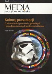 Okładka książki Kultury prosumpcji. O niemożności powstania globalnych i ponadpaństwowych społeczności fanów. Piotr Siuda