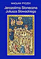 Okładka książki Jerozolima Słoneczna Juliusza Słowackiego Wacław Pyczek