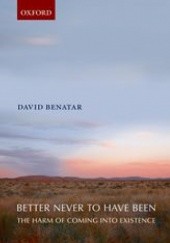 Okładka książki Better Never to Have Been: The Harm of Coming into Existence David Benatar