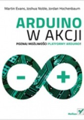 Okładka książki Arduino w akcji Martin Evans, Jordan Hochenbaum, Joshua J. Noble