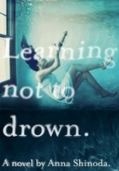 Okładka książki Learning not to drown. Anna Shinoda