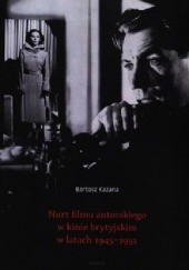 Okładka książki Nurt filmu autorskiego w kinie brytyjskim w latach 1945-1951 Bartosz Kazana