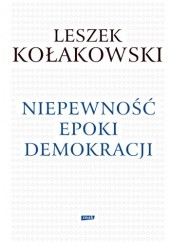 Okładka książki Niepewność epoki demokracji Leszek Kołakowski