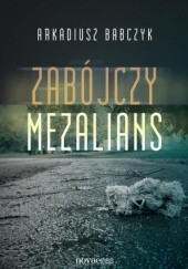 Okładka książki Zabójczy mezalians Arkadiusz Babczyk