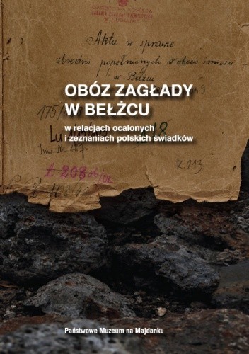 Obóz zagłady w Bełżcu w relacjach ocalonych i zeznaniach polskich świadków