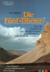 Okładka książki Die fuenf Tibeter: das alete Geheimnis aus den Hochtaelern des Himalaya laesst Sie Berge versetzen Kelder Peter