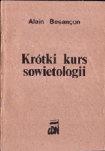 Okładka książki Krótki kurs sowietologii : na użytek władz cywilnych, wojskowych i kościelnych Alain Besançon