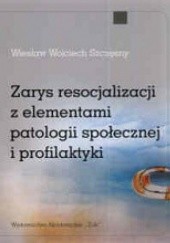 Okładka książki Zarys resocjalizacji z elementami patologii społecznej i profilaktyki Wiesław Wojciech Szczęsny