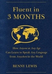 Okładka książki Fluent in 3 Months: How Anyone at Any Age Can Learn to Speak Any Language from Anywhere in the World Benny Lewis