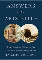 Okładka książki Answers for Aristotle: How Science and Philosophy Can Lead Us to A More Meaningful Life