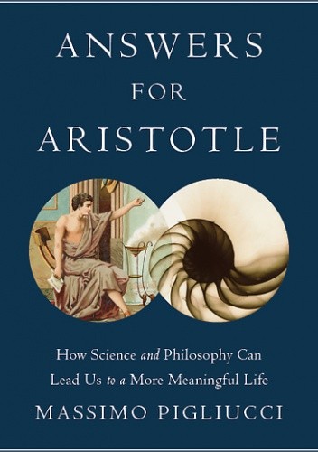 Okładka książki Answers for Aristotle: How Science and Philosophy Can Lead Us to A More Meaningful Life Massimo Pigliucci