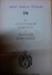 Okładka książki O Zamoyskich, Zamościu i Akademii Zamojskiej Adam A. Witusik