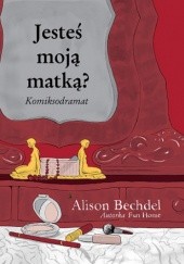 Okładka książki Jesteś moją matką? Alison Bechdel