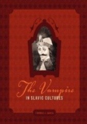 Okładka książki The Vampire in Slavic Cultures Thomas J. Garza, Linda Ivanits, Joseph Gordon Melton, Felix Oinas