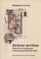 Okładka książki Enfants terribles. Dzieci złe, źle wychowane w literaturze polskiej XIX wieku Magdalena Jonca