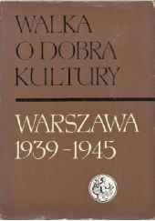 Walka o dobra kultury. Warszawa 1939-1945. T. 1