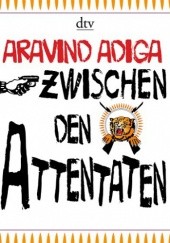 Okładka książki Zwischen den Attentaten. Geschichten aus einer Stadt Aravind Adiga