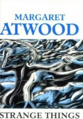 Okładka książki Strange Things: The Malevolent North in Canadian Literature Margaret Atwood