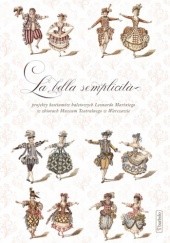 Okładka książki La bella semplicità. Projekty kostiumów teatralnych Leonardo Mariniego w zbiorach Muzeum Teatralnego w Warszawie Katarzyna Wodarska- Ogidel