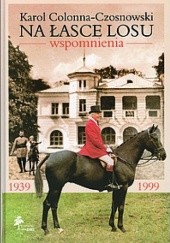 Okładka książki Na łasce losu. Wspomnienia z lat 1939-1999 Karol Colonna-Czosnowski