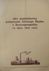 Okładka książki Akt pamiątkowy połączenia Górnego Śląska z Rzecząpospolitą 16 lipca 1922 roku Edward Długajczyk