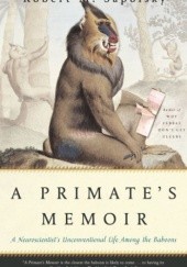 Okładka książki A Primates Memoir: A Neuroscientists Unconventional Life Among the Baboons Robert M. Sapolsky
