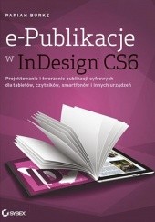 Okładka książki e-Publikacje w InDesign CS6. Projektowanie i tworzenie publikacji cyfrowych dla tabletów, czytników, smartfonów i innych urządzeń. Pariah Burke