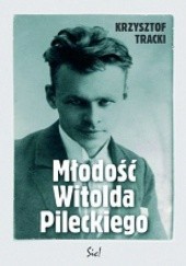 Okładka książki Młodość Witolda Pileckiego Krzysztof Tracki